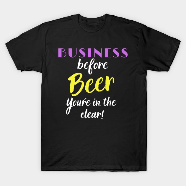 Business Before Beer, you´re in the Clear T-Shirt by Closer T-shirts